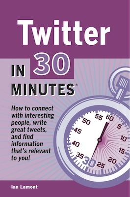 Twitter In 30 Minutes: How to connect with interesting people, write great tweets, and find information that's relevant to you. by Ian Lamont