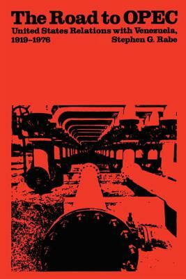The Road to OPEC: United States Relations with Venezuela, 1919-1976 by Stephen G. Rabe