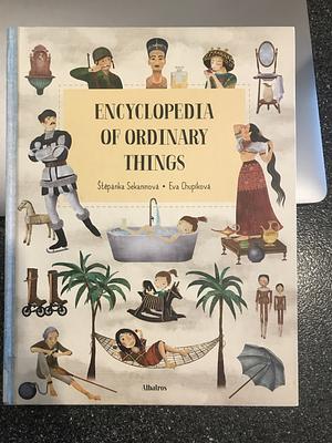 Encyclopedia of Ordinary Things by Štěpánka Sekaninová, Eva Chupíková