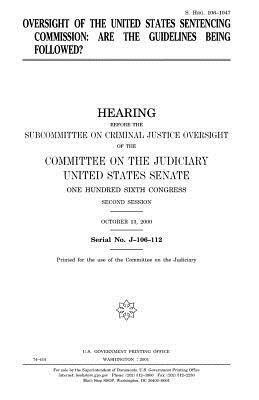 Oversight of the United States Sentencing Commission: are the guidelines being followed? by Committee on the Judiciary, United States Congress, United States Senate