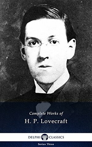 Complete Works of H. P. Lovecraft by H.P. Lovecraft