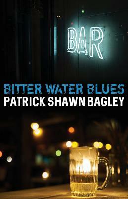 Bitter Water Blues by Patrick Shawn Bagley