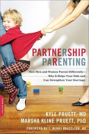 Partnership Parenting: How Men and Women Parent Differently -- Why It Helps Your Kids and Can Strengthen Your Marriage by Marsha Kline Pruett, Kyle Pruett, Kyle Pruett
