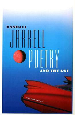 Poetry and the Age by Randall Jarrell, William Logan