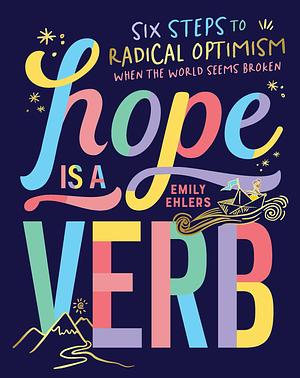 Hope Is a Verb: Six Steps to Radical Optimism When the World Seems Broken by Emily Ehlers