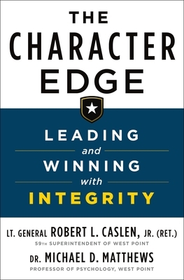 The Character Edge: Leading and Winning with Integrity by Robert L. Caslen, Michael D. Matthews