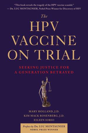 The HPV Vaccine On Trial: Seeking Justice for a Generation Betrayed by Mary Holland, Kim Mack Rosenberg, Eileen Iorio