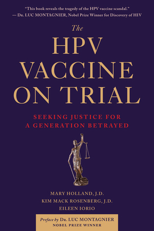 The HPV Vaccine On Trial: Seeking Justice for a Generation Betrayed by Kim Mack Rosenberg, Mary Holland, Eileen Iorio