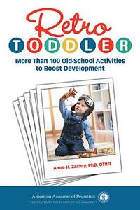 Retro Toddler: More Than 100 Old-School Activities to Boost Development by Anne H. Zachry