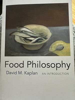 Food Philosophy: An Introduction by David M. Kaplan