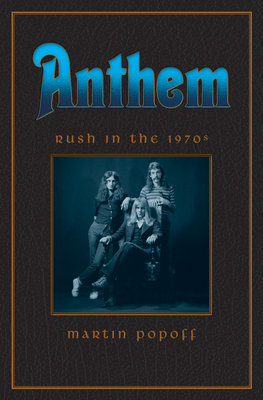 Anthem: Rush in the 1970s by Martin Popoff