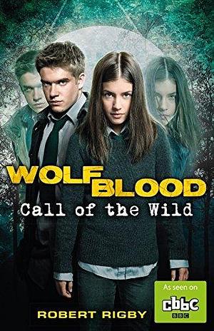 Wolfblood: Call of the Wild by Robert Rigby, Robert Rigby