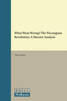 What Went Wrong? the Nicaraguan Revolution: A Marxist Analysis by Dan La Botz