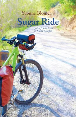 Sugar Ride: Cycling from Hanoi to Kuala Lumpur by Yvonne Blomer
