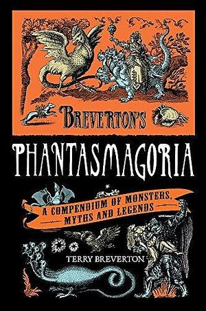 Breverton's Phantasmagoria: A Compendium of Monsters, Myths and Legends by Terry Breverton by Terry Breverton, Terry Breverton