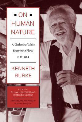 On Human Nature: A Gathering While Everything Flows, 1967-1984 by Kenneth Burke