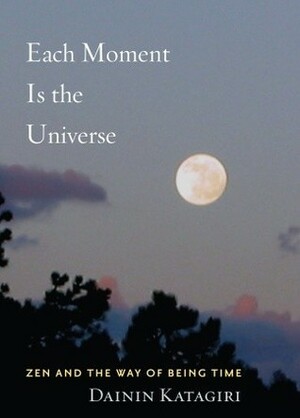 Each Moment Is the Universe: Zen and the Way of Being Time by Andrea Martin, Dainin Katagiri