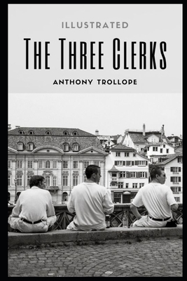 The Three Clerks (Illustrated) by Anthony Trollope