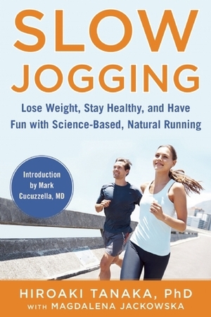 Slow Jogging: Lose Weight, Stay Healthy, and Have Fun with Science-Based, Natural Running by Mark Cucuzzella, Magdalena Jackowska, Hiroaki Tanaka