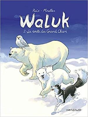 Waluk, tome 2 : Le route du Grand Chien by Ana Mirallès, Ana Mirallès