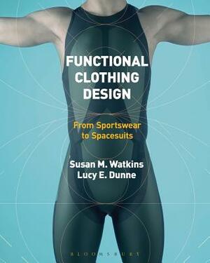 Functional Clothing Design: From Sportswear to Spacesuits by Susan Watkins, Lucy Dunne