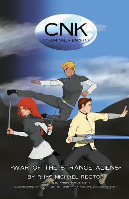 Cnk: Colum Ninja Knights: War of the Strange Aliens by Aaron Michael Smith, Rhys Michael Rector
