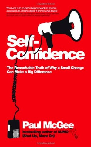 Self Confidence: The Remarkable Truth of Why a Small Change Can Make a Big Difference by Paul McGee