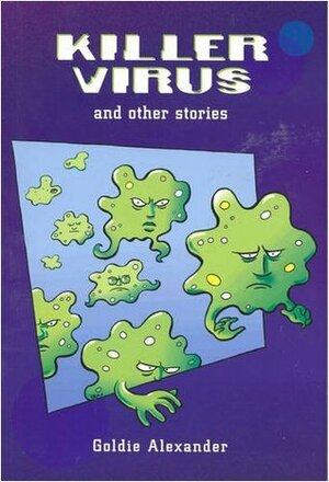 Killer Virus And Other Stories by Goldie Alexander