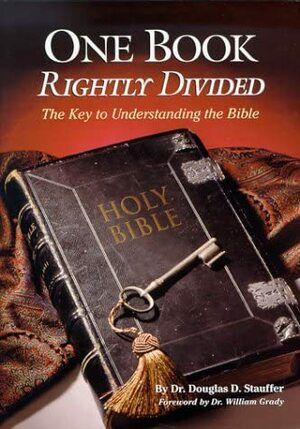 One Book Rightly Divided: The Key to Understanding the Bible by Douglas D. Stauffer