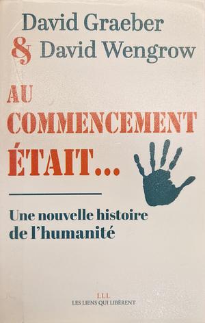 Au commencement était...: Une nouvelle histoire de l'humanité by David Graeber, David Graeber, David Wengrow, Elise Roy