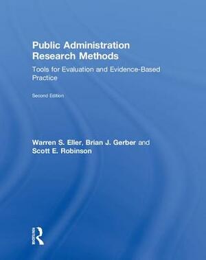 Public Administration Research Methods: Tools for Evaluation and Evidence-Based Practice by Brian J. Gerber, Warren S. Eller, Scott E. Robinson