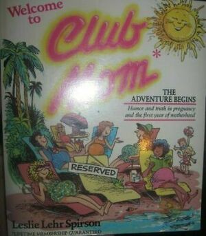 Welcome to Club Mom: The Adventure Begins by Leslie Lehr Spirson