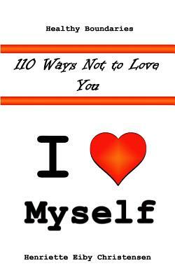 110 Ways Not to Love You: I Love Myself by Henriette Eiby Christensen
