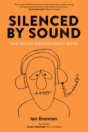 Silenced by Sound: The Music Meritocracy Myth by Tunde Adebimpe, Ian Brennan