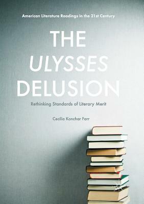 The Ulysses Delusion: Rethinking Standards of Literary Merit by Cecilia Konchar Farr