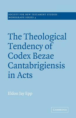 The Theological Tendency of Codex Bezae Cantebrigiensis in Acts by Eldon Jay Epp
