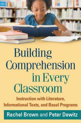 Building Comprehension in Every Classroom: Instruction with Literature, Informational Texts, and Basal Programs by Peter Dewitz, Rachel Brown