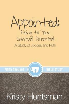 Appointed: Rising to Your Spiritual Potential: A Study of Judges and Ruth by Kristy Huntsman