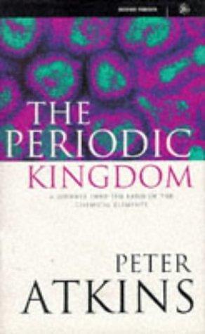 The Periodic Kingdom: A Journey into the Land of the Chemical Elements. by Peter Atkins, Peter Atkins