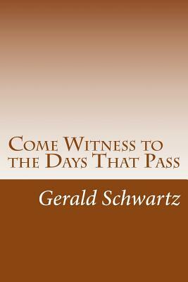 Come Witness to the Days That Pass by Gerald Schwartz