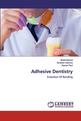 Adhesive Dentistry by Saurav Paul, Mukta Bansal, Asheesh Sawhny