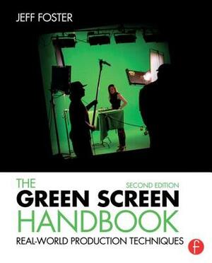 The Green Screen Handbook: Real-World Production Techniques by Jeff Foster