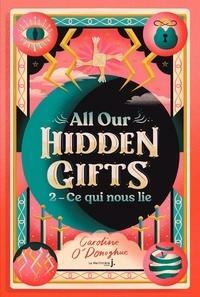 All our Hidden Gifts, tome 2: Ce qui nous lie by Caroline O'Donoghue