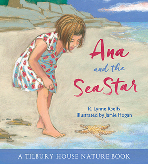 Ana and the Sea Star by R. Lynne Roelfs, Jamie Hogan