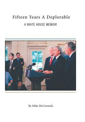 Fifteen Years A Deplorable: A White House Memoir by Mike McCormick