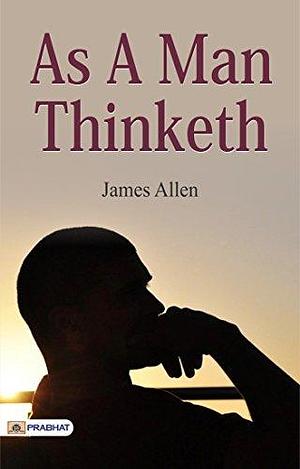 As A Man Thinketh: Harnessing the Power of Your Thoughts for Inner Transformation by James Allen: ‘As A Man Thinketh' is an ideal read for all those who ... and motivation in inspirational books by James Allen, James Allen