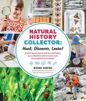Natural History Collector: Hunt, Discover, Learn!: Expert Tips on How to Care for and Display Your Collections and Turn Your Room Into a Cabinet of Cu by Michael Sanchez