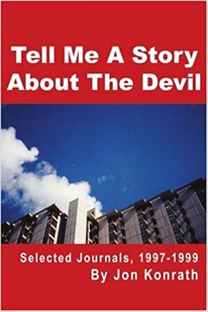 Tell Me a Story about the Devil: Selected Journals, 1997-1999 by Jon Konrath