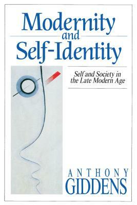 Modernity and Self-Identity: Self and Society in the Late Modern Age by Anthony Giddens