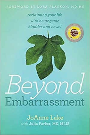 Beyond Embarrassment: Reclaiming Your Life with Neurogenic Bladder and Bowel by JoAnne Lake